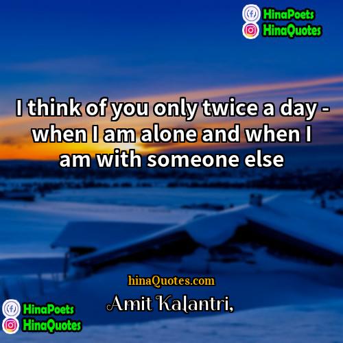 Amit Kalantri Quotes | I think of you only twice a